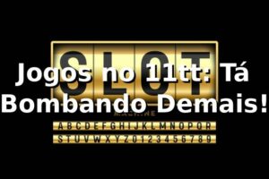 Jogos no 11tt: Tá Bombando Demais! 🎰